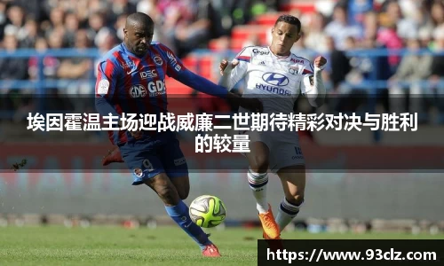 埃因霍温主场迎战威廉二世期待精彩对决与胜利的较量